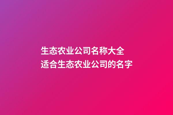 生态农业公司名称大全 适合生态农业公司的名字-第1张-公司起名-玄机派